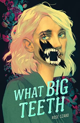 The cover art for WHAT BIG TEETH features what appears to be a painting of a blonde girl against a field of flowers. Part of the painting has been torn away -- across her cheek and mouth -- to reveal a set of bared fangs.